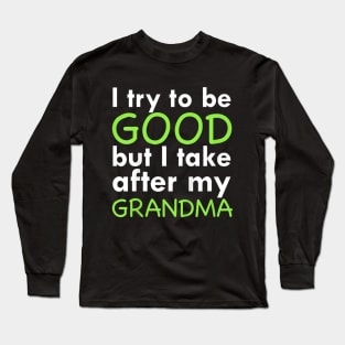 I try to be good but i take after my grandma Long Sleeve T-Shirt